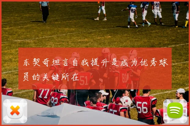 东契奇坦言自我提升是成为优秀球员的关键所在
